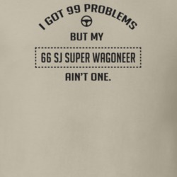 I Got 99 Problems But My 1966 Sj Super Wagoneer Ain't One Funny T Shir