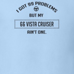I Got 99 Problems But My 1966 Vista Cruiser Ain't One Funny T Shirt