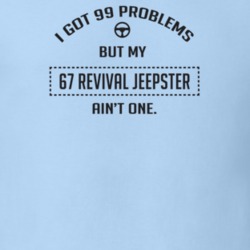 I Got 99 Problems But My 1967 Revival Jeepster Ain't One Funny T Shirt