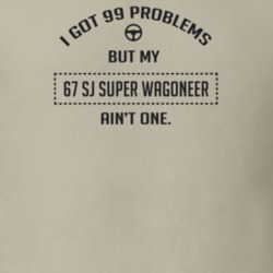 I Got 99 Problems But My 1967 Sj Super Wagoneer Ain't One Funny T Shir