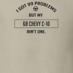 I Got 99 Problems But My 1968 Chevy C-10 Ain't One Funny T Shirt