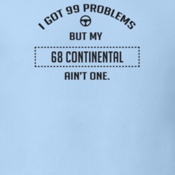 I Got 99 Problems But My 1968 Continental Ain't One Funny T Shirt