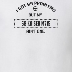 I Got 99 Problems But My 1968 Kaiser M715 Ain't One Funny T Shirt