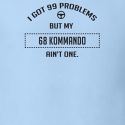 I Got 99 Problems But My 1968 Kommando Ain't One Funny T Shirt