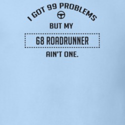 I Got 99 Problems But My 1968 Roadrunner Ain't One Funny T Shirt