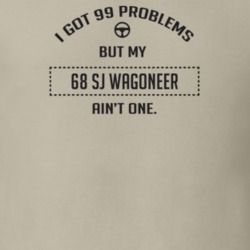 I Got 99 Problems But My 1968 Sj Wagoneer Ain't One Funny T Shirt