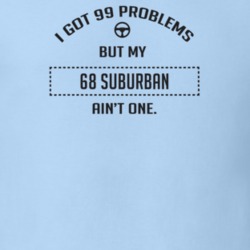 I Got 99 Problems But My 1968 Suburban Ain't One Funny T Shirt