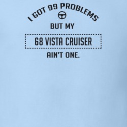 I Got 99 Problems But My 1968 Vista Cruiser Ain't One Funny T Shirt