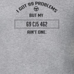 I Got 99 Problems But My 1969 Cj5 462 Ain't One Funny T Shirt