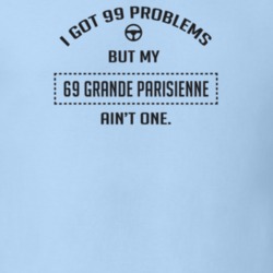 I Got 99 Problems But My 1969 Grande Parisienne Ain't One Funny T Shir