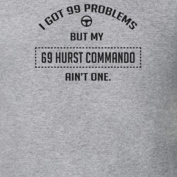 I Got 99 Problems But My 1969 Hurst Commando Ain't One Funny T Shirt