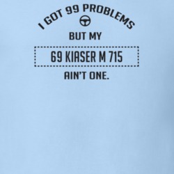 I Got 99 Problems But My 1969 Kiaser M 715 Ain't One Funny T Shirt