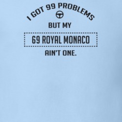 I Got 99 Problems But My 1969 Royal Monaco Ain't One Funny T Shirt