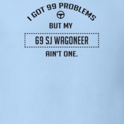 I Got 99 Problems But My 1969 Sj Wagoneer Ain't One Funny T Shirt