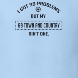 I Got 99 Problems But My 1969 Town And Country Ain't One Funny T Shirt