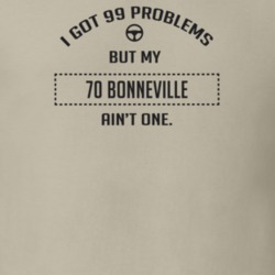 I Got 99 Problems But My 1970 Bonneville Ain't One Funny T Shirt