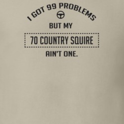 I Got 99 Problems But My 1970 Country Squire Ain't One Funny T Shirt