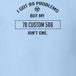 I Got 99 Problems But My 1970 Custom 506 Ain't One Funny T Shirt