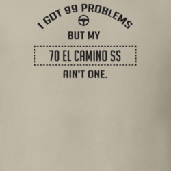 I Got 99 Problems But My 1970 El Camino Ss Ain't One Funny T Shirt