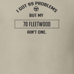 I Got 99 Problems But My 1970 Fleetwood Ain't One Funny T Shirt