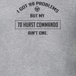 I Got 99 Problems But My 1970 Hurst Commando Ain't One Funny T Shirt