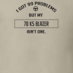 I Got 99 Problems But My 1970 K5 Blazer Ain't One Funny T Shirt