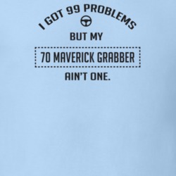 I Got 99 Problems But My 1970 Maverick Grabber Ain't One Funny T Shirt