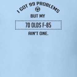 I Got 99 Problems But My 1970 Olds F-85 Ain't One Funny T Shirt
