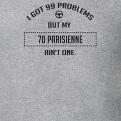 I Got 99 Problems But My 1970 Parisienne Ain't One Funny T Shirt