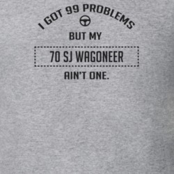 I Got 99 Problems But My 1970 Sj Wagoneer Ain't One Funny T Shirt