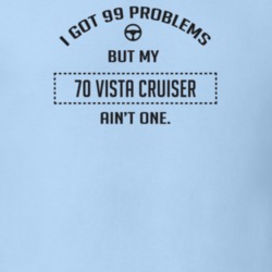 I Got 99 Problems But My 1970 Vista Cruiser Ain't One Funny T Shirt