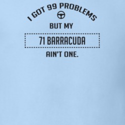 I Got 99 Problems But My 1971 Barracuda Ain't One Funny T Shirt