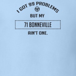 I Got 99 Problems But My 1971 Bonneville Ain't One Funny T Shirt