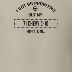 I Got 99 Problems But My 1971 Chevy C-10 Ain't One Funny T Shirt