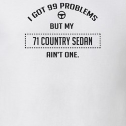 I Got 99 Problems But My 1971 Country Sedan Ain't One Funny T Shirt