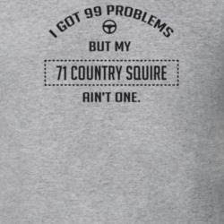 I Got 99 Problems But My 1971 Country Squire Ain't One Funny T Shirt
