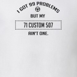 I Got 99 Problems But My 1971 Custom 507 Ain't One Funny T Shirt