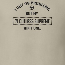 I Got 99 Problems But My 1971 Cutlass Supreme Ain't One Funny T Shirt