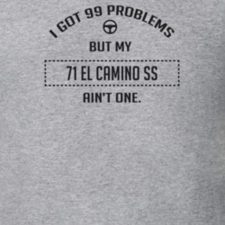 I Got 99 Problems But My 1971 El Camino Ss Ain't One Funny T Shirt