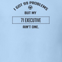 I Got 99 Problems But My 1971 Executive Ain't One Funny T Shirt
