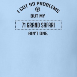 I Got 99 Problems But My 1971 Grand Safari Ain't One Funny T Shirt