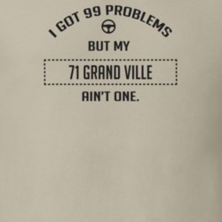 I Got 99 Problems But My 1971 Grand Ville Ain't One Funny T Shirt