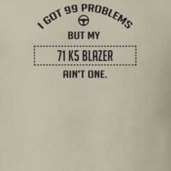 I Got 99 Problems But My 1971 K5 Blazer Ain't One Funny T Shirt