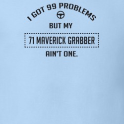 I Got 99 Problems But My 1971 Maverick Grabber Ain't One Funny T Shirt