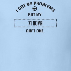 I Got 99 Problems But My 1971 Nova Ain't One Funny T Shirt