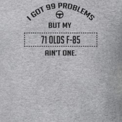 I Got 99 Problems But My 1971 Olds F-85 Ain't One Funny T Shirt