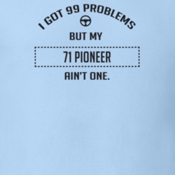 I Got 99 Problems But My 1971 Pioneer Ain't One Funny T Shirt