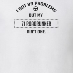 I Got 99 Problems But My 1971 Roadrunner Ain't One Funny T Shirt