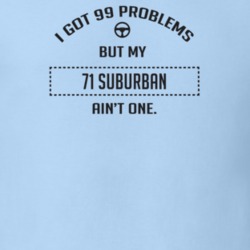 I Got 99 Problems But My 1971 Suburban Ain't One Funny T Shirt