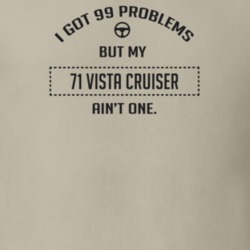 I Got 99 Problems But My 1971 Vista Cruiser Ain't One Funny T Shirt